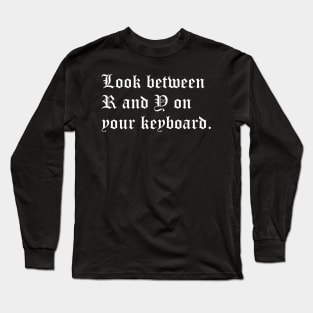 Look Between R and Y on Your Keyboard Long Sleeve T-Shirt